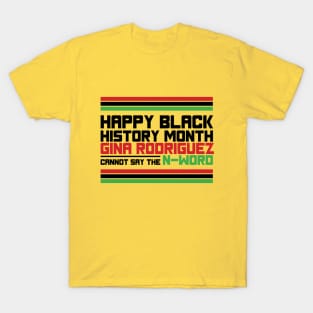 HAPPY BLACK HISTORY MONTH GINA RODRIGUEZ CANNOT SAY THE N-WORD TEE SWEATER HOODIE GIFT PRESENT BIRTHDAY CHRISTMAS T-Shirt